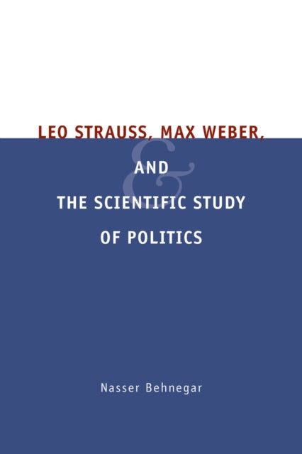 Book cover of: Leo Strauss, Max Weber, and the Scientific Study of Politics. By: Nasser Behnegar