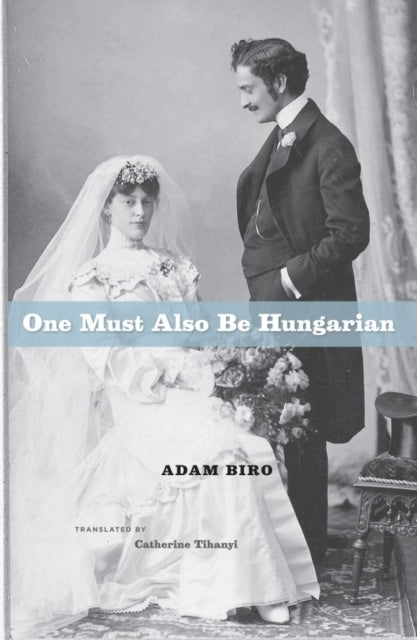 Book cover of: One Must Also Be Hungarian. By: Adam Biro