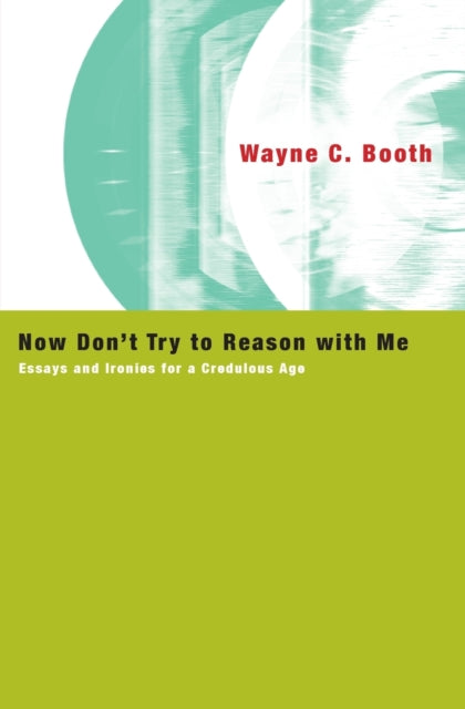Book cover of: Now Don't Try to Reason with Me. By: Wayne C. Booth