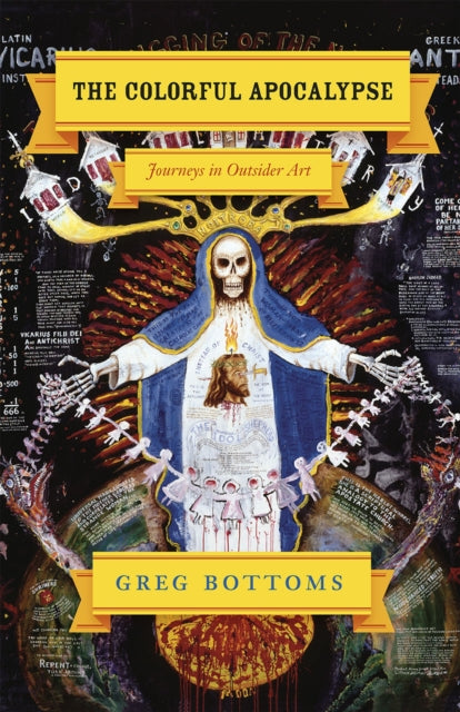 Book cover of: Colorful Apocalypse – Journeys in Outsider Art. By: Greg Bottoms