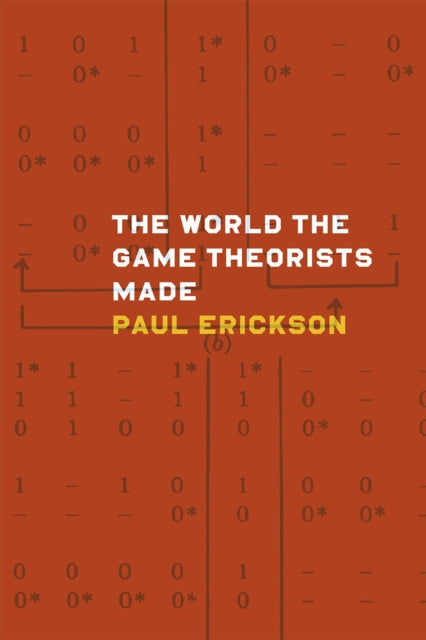 Book cover of: World the Game Theorists Made. By: Paul Erickson