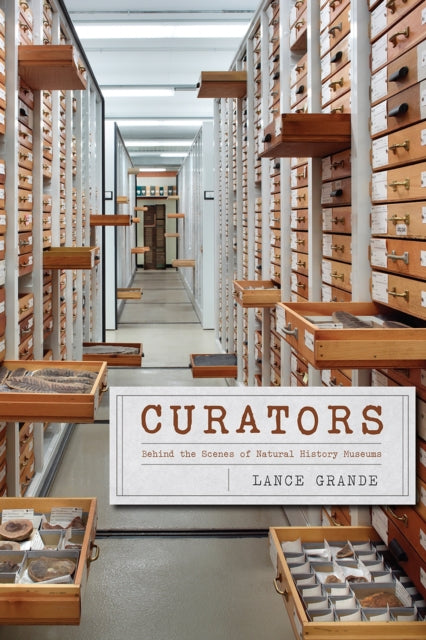 Book cover of: Curators – Behind the Scenes of Natural History Museums. By: Lance Grande