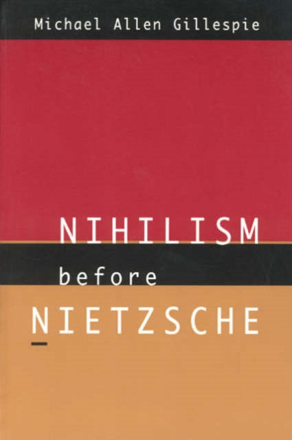 Book cover of: Nihilism Before Nietzsche. By: Michael Allen Gillespie
