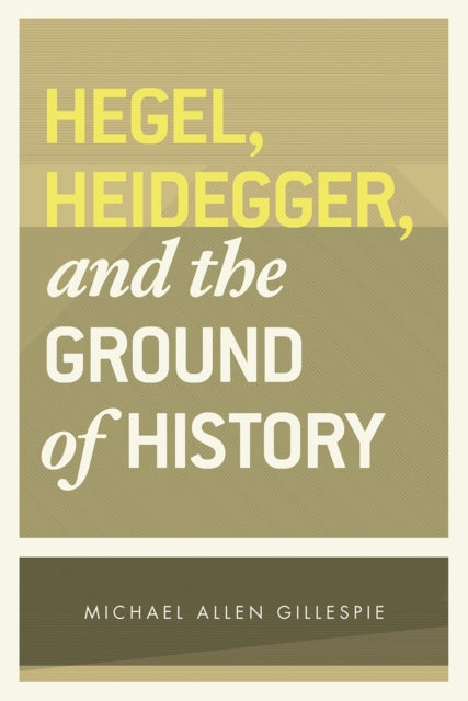 Book cover of: Hegel, Heidegger, and the Ground of History. By: Michael A. Gillespie