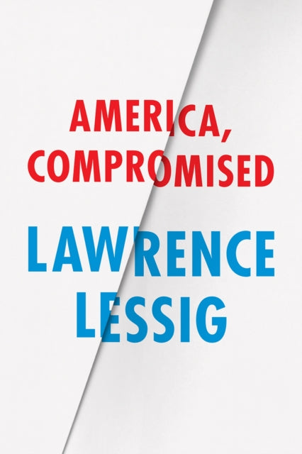 Book cover of: America, Compromised. By: Lawrence Lessig