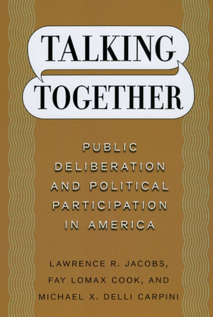 Book cover of: Talking Together – Public Deliberation and Political Participation in America. By: Lawrence R. Jacobs