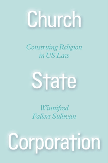 Book cover of: Church State Corporation – Construing Religion in US Law. By: Winnifred Fallers Sullivan