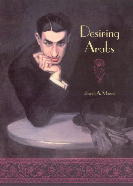 Book cover of: Desiring Arabs. By: Joseph Andoni Massad