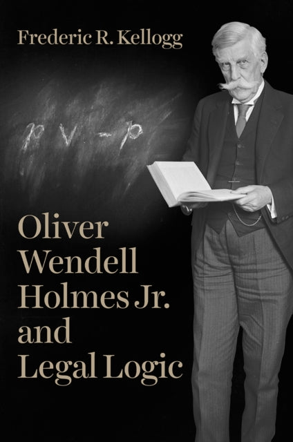Book cover of: Oliver Wendell Holmes Jr. and Legal Logic. By: Frederic R. Kellogg