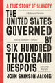 Book cover of: United States Governed by Six Hundred Thousand Despots. By: John Swanson Jacobs