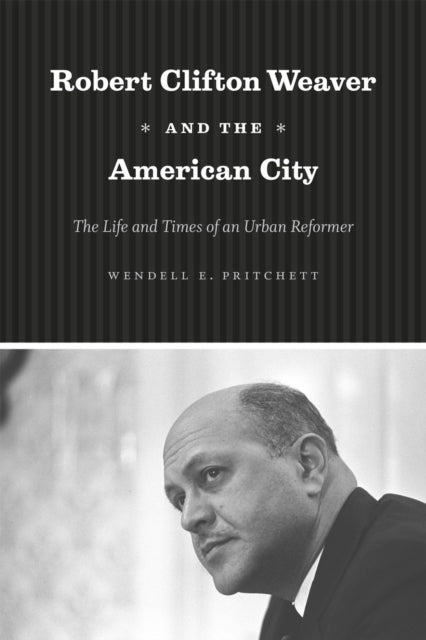 Book cover of: Robert Clifton Weaver and the American City. By: Wendell E. Pritchett