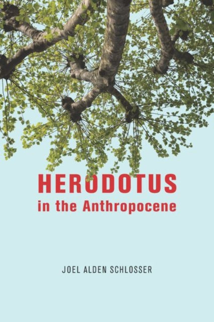 Book cover of: Herodotus in the Anthropocene. By: Joel Alden Schlosser