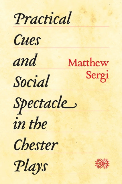 Book cover of: Practical Cues and Social Spectacle in the Chester Plays. By: Matthew Sergi