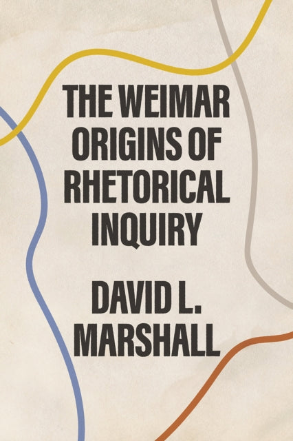 Book cover of: Weimar Origins of Rhetorical Inquiry. By: David L. Marshall