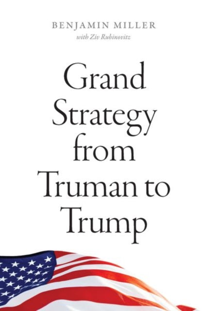 Book cover of: Grand Strategy from Truman to Trump. By: Miller, Benjamin