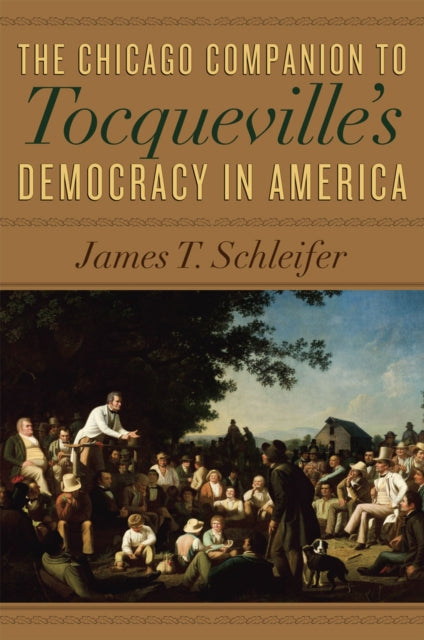 Book cover of: Chicago Companion to Tocqueville's Democracy in America. By: James T. Schleifer