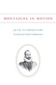 Book cover of: Montaigne in Motion. By: Jean Starobinski