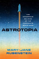Book cover of: Astrotopia. By: Mary-Jane Rubenstein