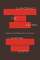 Book cover of: Slandering the Sacred. By: J. Barton Scott