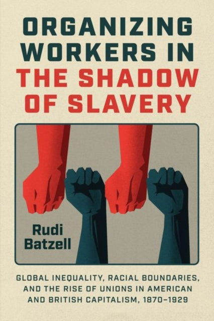 Book cover of: Organizing Workers in the Shadow of Slavery. By: Rudi Batzell