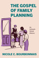 Book cover of: Gospel of Family Planning. By: Nicole C. Bourbonnais