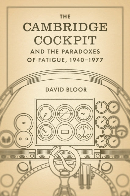 Book cover of: Cambridge Cockpit and the Paradoxes of Fatigue, 1940–1977. By: David Bloor