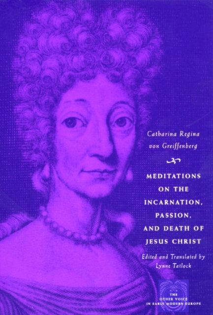 Book cover of: Meditations on the Incarnation, Passion, and Death of Jesus Christ. By: Catharina Regina von Greiffenberg
