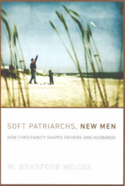 Book cover of: Soft Patriarchs, New Men. By: W. Bradford Wilcox