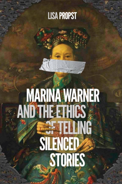 Book cover of: Marina Warner and the Ethics of Telling Silenced Stories. By: Lisa Propst