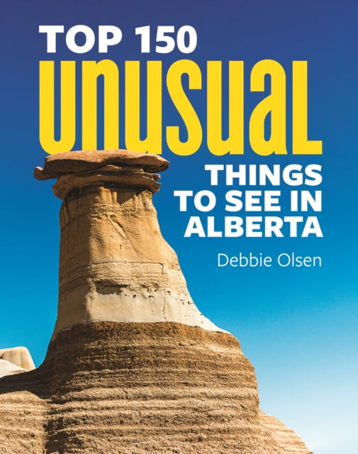 Book cover of: Top 150 Unusual Things to See in Alberta. By: Debbie Olsen