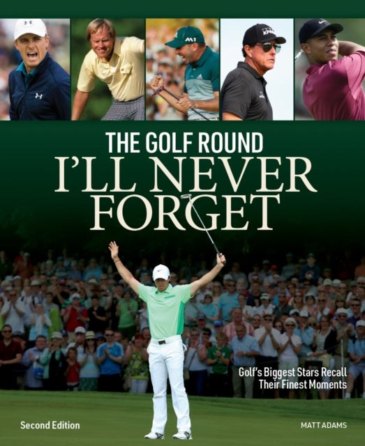 Book cover of: Golf Round I'll Never Forget: Golf's Biggest Stars Recall Their Finest Moments. By: Matt Adams