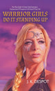 Book cover of: Warrior Girls Do It Standing Up. By: J. K. Despot