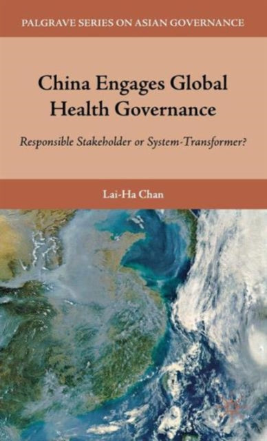 Book cover of: China Engages Global Health Governance. By: Lai-Ha Chan