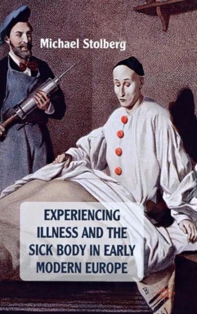 Book cover of: Experiencing Illness and the Sick Body in Early Modern Europe. By: Michael Stolberg