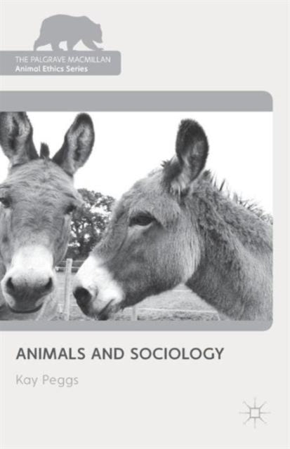 Book cover of: Animals and Sociology. By: Kay Peggs