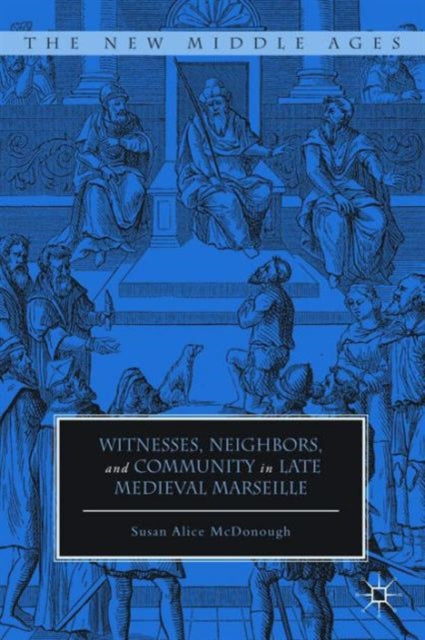 Book cover of: Witnesses, Neighbors, and Community in Late Medieval Marseille