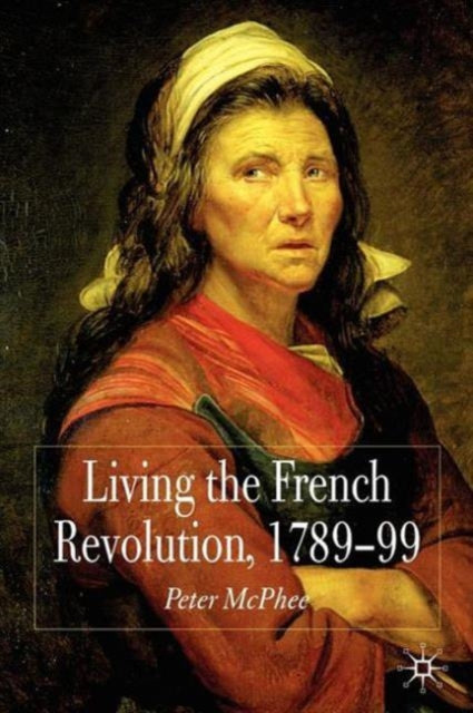 Book cover of: Living the French Revolution, 1789-1799. By: McPhee, Peter