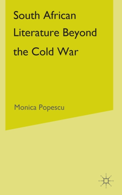 Book cover of: South African Literature Beyond the Cold War. By: Monica Popescu