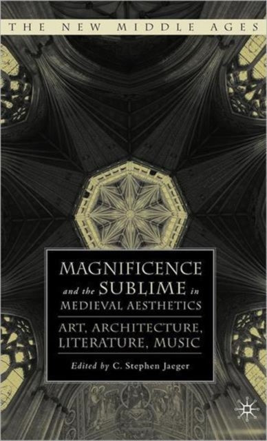 Book cover of: Magnificence and the Sublime in Medieval Aesthetics. By: C. Stephen Jaeger