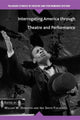 Book cover of: Interrogating America through Theatre and Performance