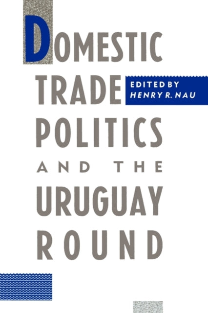 Book cover of: Domestic Trade Politics and the Uruguay Round