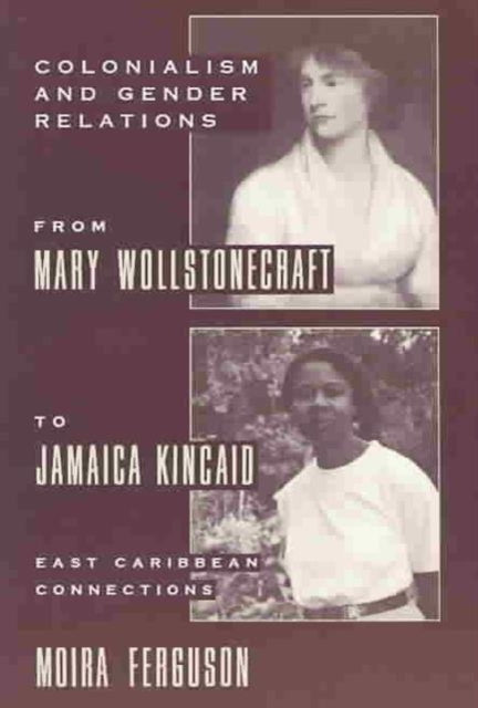 Book cover of: Colonialism and Gender Relations from Mary Wollstonecraft to Jamaica Kincaid. By: Moira Ferguson