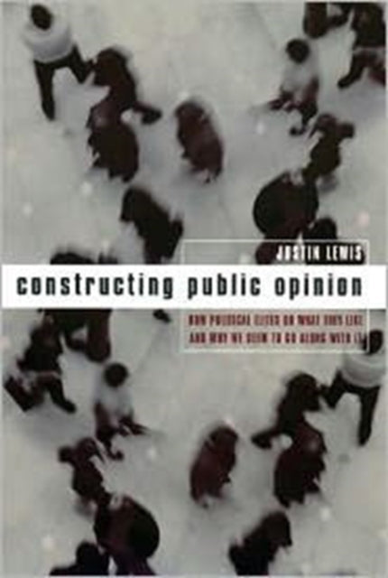 Book cover of: Constructing Public Opinion. By: Justin Lewis