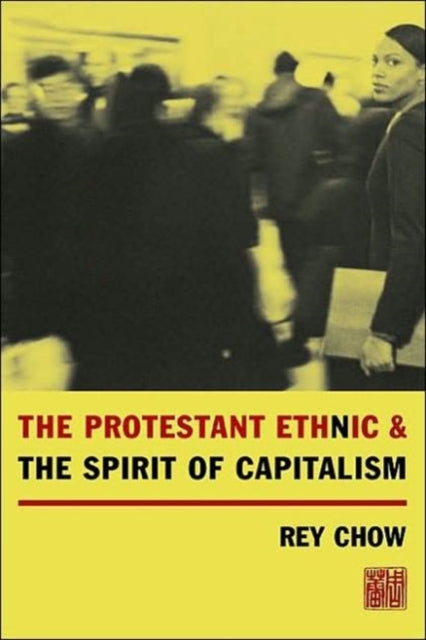 Book cover of: Protestant Ethnic and the Spirit of Capitalism. By: Rey Chow