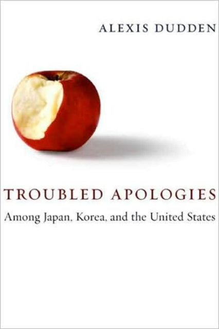 Book cover of: Troubled Apologies Among Japan, Korea, and the United States. By: Alexis Dudden