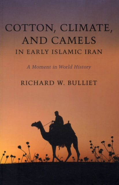 Book cover of: Cotton, Climate, and Camels in Early Islamic Iran. By: Richard W. Bulliet