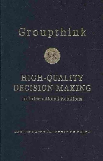 Book cover of: Groupthink Versus High-Quality Decision Making in International Relations. By: Mark Schafer