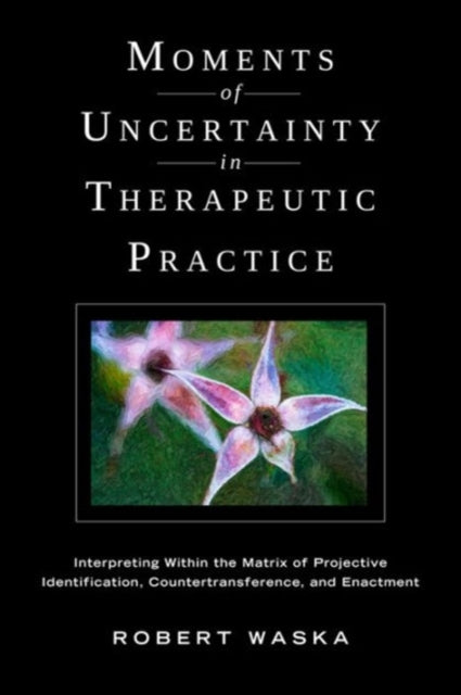 Book cover of: Moments of Uncertainty in Therapeutic Practice. By: Robert T. Waska
