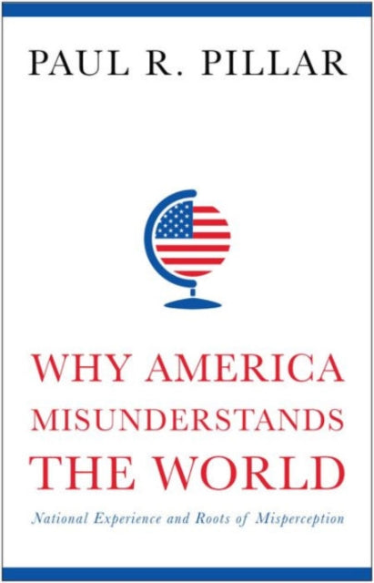 Book cover of: Why America Misunderstands the World. By: Paul R. Pillar