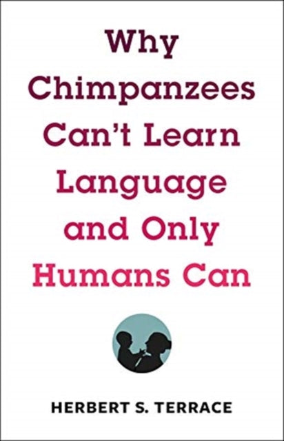 Book cover of: Why Chimpanzees Can't Learn Language and Only Humans Can. By: Herbert S. Terrace